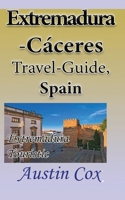 Extremadura-C?ceres Travel-Guide, Spain: Extremadura Touristic Environment B084DFZ9JR Book Cover