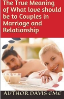 The True Meaning of What Love Should be to Couples in Marriage and Relationship 1393133916 Book Cover