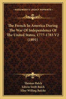 The French In America During The War Of Independence Of The United States, 1777-1783 V2 1163900672 Book Cover