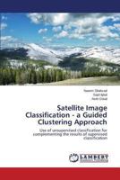 Satellite Image Classification - A Guided Clustering Approach 3659454931 Book Cover