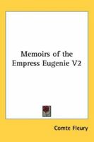 Memoirs of the Empress Eugenie: compiled from statements, private documents and personal lettres of the Empress Eugenie, from conversations of the ... Fleury, M. Franceschini Pietri, Prince V 1175250767 Book Cover