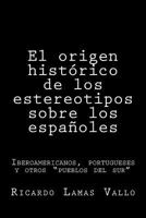 El Origen Historico de Los Estereotipos Sobre Los Espanoles: Iberoamericanos, Portugueses y Otros "Pueblos del Sur." 1519679262 Book Cover
