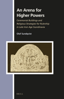 An Arena for Higher Powers: Ceremonial Buildings and Religious Strategies for Rulership in Late Iron Age Scandinavia 9004292705 Book Cover