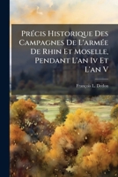 PrÃ(c)cis Historique Des Campagnes De L'armÃ(c)e De Rhin Et Moselle, Pendant L'an Iv Et L'an V (French Edition) 1024708241 Book Cover