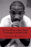 Do You Want to Be A Slave?: A Message To Troubled Youth 1984272241 Book Cover