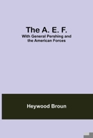 The A.E.F. with Genaral Pershing and the American Forces 1981156259 Book Cover