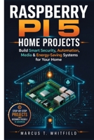 Raspberry Pi 5 Home Projects: Build Smart Security, Automation, Media, and Energy-Saving Systems for Your Home B0H8HTTWJC Book Cover