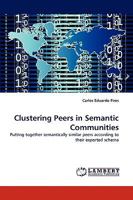 Clustering Peers in Semantic Communities: Putting together semantically similar peers according to their exported schema 3838372301 Book Cover