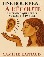 Lise Bourbeau — À l’écoute: La femme qui apprit au corps à parler B0FT2V3JPP Book Cover