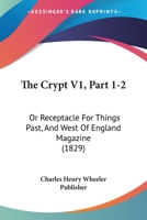 The Crypt V1, Part 1-2: Or Receptacle For Things Past, And West Of England Magazine 1167052854 Book Cover
