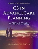 Quality Improvement: C3 in Advance Care Planning: A Gift of Clarity 1667839284 Book Cover
