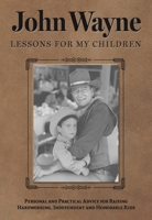 John Wayne: Lessons for My Children: Personal and Practical Advice for Raising Hardworking, Independent and Honorable Young Men and Women 194817443X Book Cover