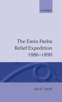 The Emin Pasha Relief Expedition, 1886-1890 (Oxford Studies in African Affairs) 0198216793 Book Cover