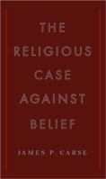 The Religious Case Against Belief 1594201692 Book Cover