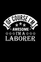 Of Course I'm Awesome I'm A Laborer: Lined Journal, 120 Pages, 6x9 Sizes, Funny Laborer Notebook Gift For Laborers 167688405X Book Cover