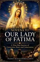 NOVENA TO OUR LADY OF FATIMA: A Nine-Day Journey of Conversion, Peace, and Consecration B0GZYBX1SZ Book Cover