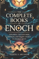 THE COMPLETE BOOKS OF ENOCH: Exploring the Watchers, Nephilim, and Fallen Angels in Ancient Texts B0F3CVCV2Y Book Cover