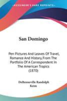 San Domingo: Pen Pictures and Leaves of Travel, Romance and History, from the Portfolio of a Correspondent in the American Tropics. by de B. Randolph Keim 1164920626 Book Cover