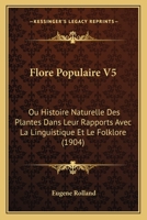 Flore Populaire V5: Ou Histoire Naturelle Des Plantes Dans Leur Rapports Avec La Linguistique Et Le Folklore (1904) 1168466083 Book Cover