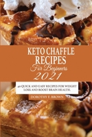 Keto Chaffle Recipes For Beginners 2021: 40 Quick And Easy Recipes For Weight Loss And Boost Brain Health. 1802348999 Book Cover