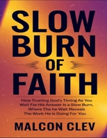 Slow Burn Of Faith: How Trusting God's Timing As You Wait For His Answer Is A Slow Burn, Where The Wait Reveals The Work He Is Doing For You B0DY7KWPJS Book Cover