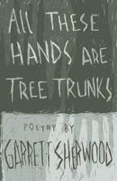 All These Hands Are Tree Trunks 0615973965 Book Cover