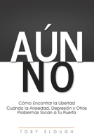 A�n No: C�mo Encontrar la Libertad Cuando la Ansiedad, Depresi�n y Otros Problemas Tocan a tu Puerta 0980032164 Book Cover