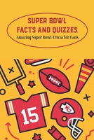 Super Bowl Facts and Quizzes: Amazing Super Bowl Trivia for Fans: Father's Day Gift B096XSTV4W Book Cover