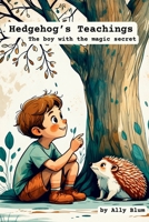 Hedgehog’s Teachings: A Beautifully Illustrated Children’s Book About Kindness, Self-Acceptance, and the Strength in Being Different (The Boy with the Magic Secret) B0DWF8KRY7 Book Cover
