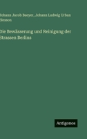 Die Bewässerung und Reinigung der Strassen Berlins (German Edition) 3386533388 Book Cover