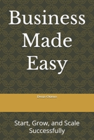 Business Made Easy: Start, Grow, and Scale Successfully B0HDSZN7R3 Book Cover