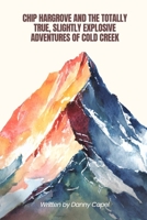 Chip Hargrove and the Totally True, Slightly Explosive Adventures of Cold Creek B0FDKZS8V2 Book Cover