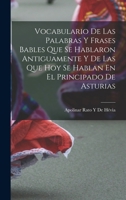 Vocabulario De Las Palabras Y Frases Bables Que Se Hablaron Antiguamente Y De Las Que Hoy Se Hablan En El Principado De Asturias 1016980191 Book Cover