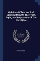 Opinions Of Learned And Eminent Men On The Truth, Style, And Importance Of The Holy Bible 1340042509 Book Cover