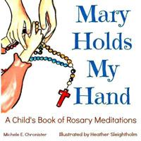 Mary Holds My Hand: A Child's Book of Rosary Meditations 0692530398 Book Cover