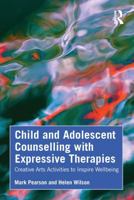 Child and Adolescent Counselling with Expressive Therapies: Creative Arts Activities to Inspire Wellbeing 1041138601 Book Cover