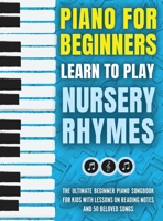 Piano for Beginners - Learn to Play Nursery Rhymes: The Ultimate Beginner Piano Songbook for Kids with Lessons on Reading Notes and 50 Beloved Songs 9655752836 Book Cover