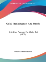 Gold, Frankincense, And Myrrh: And Other Pageants For A Baby Girl 1378338995 Book Cover