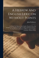An Hebrew and English Lexicon, Without Points ... To This Work Are Prefixed an Hebrew and a Chaldie Grammar, Without Points 1016052154 Book Cover