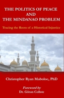 The Politics of Peace and the Mindanao Problem: Tracing the Roots of a Historical Injustice B0F54R1T7Y Book Cover