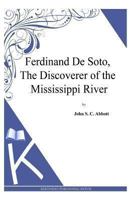 Ferdinand de Soto, the Discoverer of the Mississippi 1508547831 Book Cover