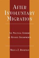 After Involuntary Migration: The Political Economy of Refugee Encampments 0739104276 Book Cover