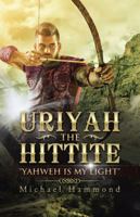 Uriyah the Hittite: Yahweh Is My Light 1504357124 Book Cover