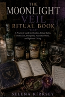 Moonlight Veil: The Ritual Book: A Practical Guide to Hoodoo, Ritual Baths, Protection, Prosperity, Ancestor Work, and Spiritual Living B0H6129CQV Book Cover