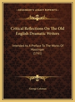 Critical Reflections On The Old English Dramatic Writers: Intended As A Preface To The Works Of Massinger (1761) 0530256770 Book Cover
