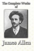 The Complete Works of James Allen 1539183866 Book Cover