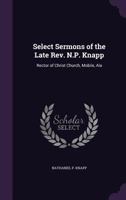 Select Sermons of the Late Rev. N.P. Knapp: Rector of Christ Church, Mobile, Ala 1357626304 Book Cover