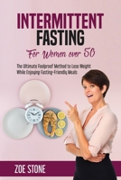 Intermittent Fasting For Women Over 50: The Ultimate Foolproof Method to Lose Weight While Enjoying Fasting-Friendly Meals 1802850074 Book Cover