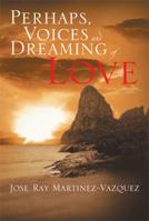Perhaps, Voices and Dreaming of Love 1483699404 Book Cover