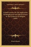 Lowell Lectures, On The Application Of Metaphysical And Ethical Science To The Evidences Of Religion 1429018615 Book Cover